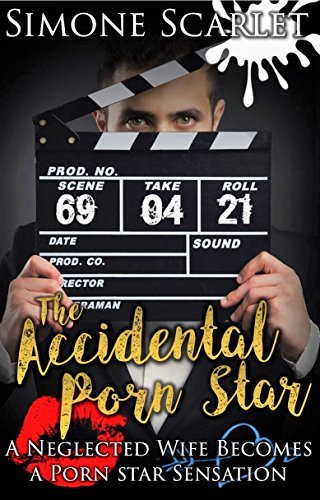 The Accidental Porn Star A Neglected Wife Becomes A Porn Star Sensation By Simone Scarlet