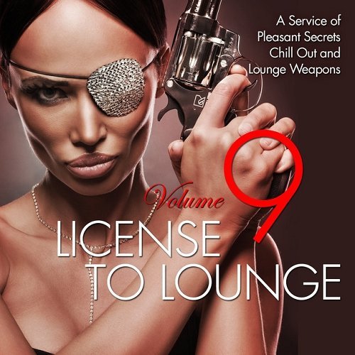 VA - License to Lounge Vol 9 A Service of Pleasant Secrets Chill out and Lounge Weapons (2015)