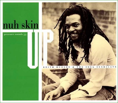 Keith Hudson &amp; The Soul Syndicate - Nuh Skin Up (2007)