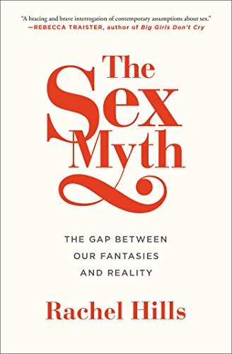 The Sex Myth: The Gap Between Our Fantasies and Reality by Rachel Hills