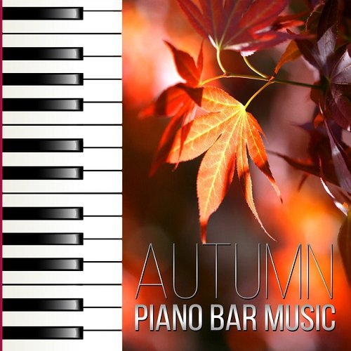 VA - Autumn Piano Bar Music Emotional Piano Bar Music Collection Liquid and Sensual Music Relaxing Piano Songs for Dinner Party (2015)