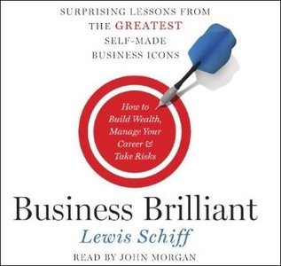 Business Brilliant: Surprising Lessons from the Greatest Self-Made Business Icons