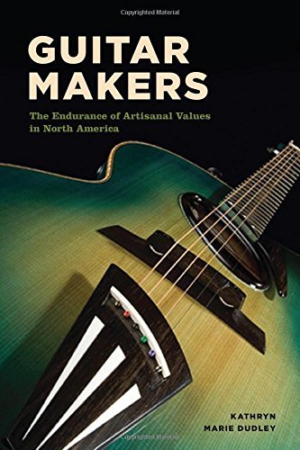 Guitar Makers: The Endurance of Artisanal Values in North America