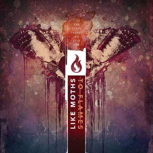 Like Moths to Flames - The Dying Things We Live For (2015)