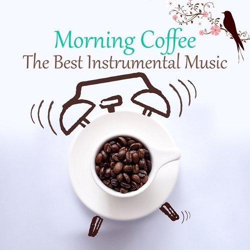 VA - Morning Coffee The Best Instrumental Lounge Music for Wake Up Start a Good Day with Relaxing Piano and Soft Guitar Mood Music (2015)