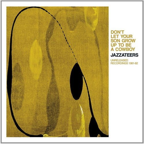 Jazzateers - Don't Let Your Son Grow Up to Be a Cowboy Unreleased Recordings 1981-82 (2014)