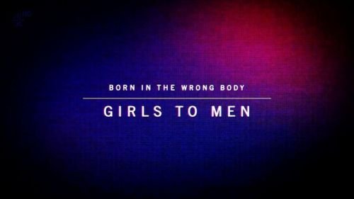 Channel 4 - Born in the Wrong Body: Girls to Men (2015) 720p HDTV x264-MVGroup