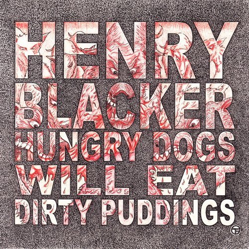 Henry Blacker - Hungry Dogs Will Eat Dirty Puddings (2014)