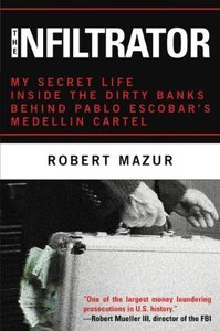 The Infiltrator: My Secret Life Inside the Dirty Banks Behind Pablo Escobar's Medellin Cartel