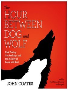 The Hour Between Dog and Wolf: Risk Taking, Gut Feelings, and the Biology of Boom and Bust (Audio)