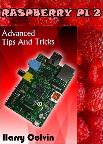RASPBERRY Pi 2: Advanced Tips and Tricks by Harry Colvin