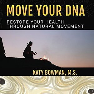 Move Your DNA: Restore Your Health Through Natural Movement