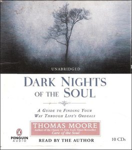 Dark Nights of the Soul: A Guide to Finding Your Way Through Life's Ordeals