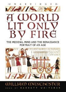 A World Lit Only By Fire: The Medieval Mind and the Renaissance; Portrait of an Age