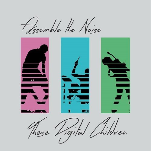 Assemble The Noise - These Digital Children (2015)