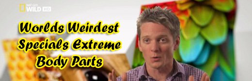 National Geographic - World's Weirdest: Specials Extreme Body Parts (2015) 720p HDTV x264-SQUEAK