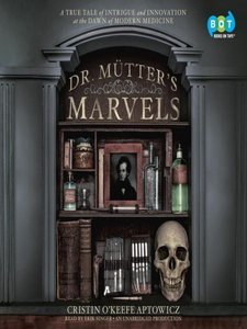 Dr. Mutter's Marvels: A True Tale of Intrigue and Innovation at the Dawn of Modern Medicine (Audio)