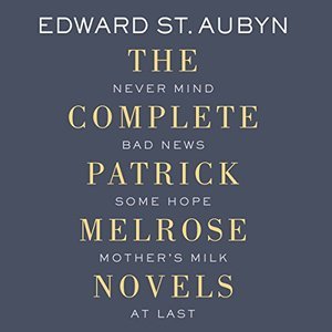 The Complete Patrick Melrose Novels: Never Mind, Bad News, Some Hope, Mother's Milk, and At Last 