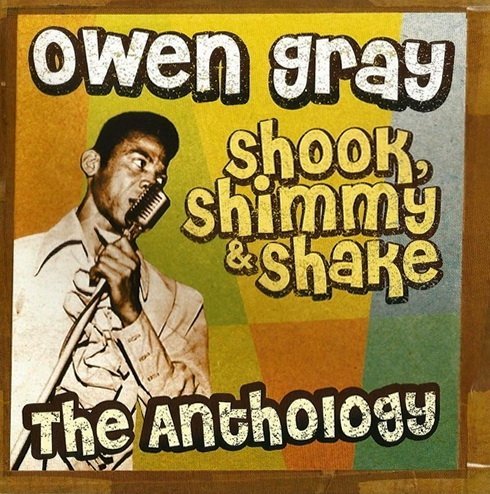 Owen Gray - Shook, Shimmy &amp; Shake ~ The Anthology (2004)