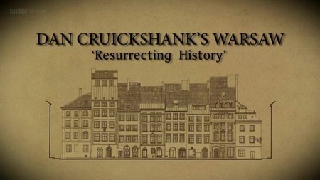 BBC Dan Cruickshank - Resurrecting History: Warsaw (2015)