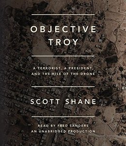 Objective Troy: A Terrorist, a President, and the Rise of the Drone
