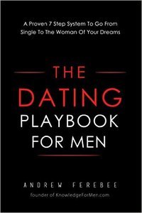 The Dating Playbook For Men: A Proven 7 Step System To Go From Single To The Woman Of Your Dreams