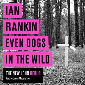 Even Dogs in the Wild: The New John Rebus by Ian Rankin