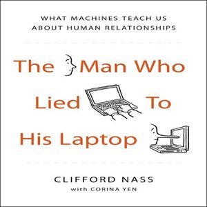 The Man Who Lied to his Laptop: What Machines Teach Us About Human Relationships (Audiobook)