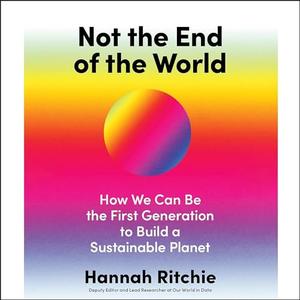 Not the End of the World: How We Can Be the First Generation to Build a Sustainable PlanetAudiobook