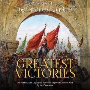 The Ottoman Empire's Greatest Victories: The History and Legacy of the Most Important Battles Won by the OttomansAudiobook