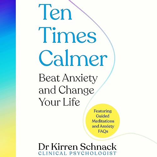 Ten Times Calmer: Beat Anxiety and Change Your Life by Kirren Schnack