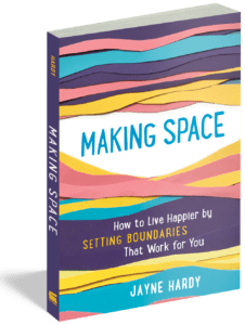 Making Space: How to Live Happier by Setting Boundaries That Work for You by Jayne Hardy