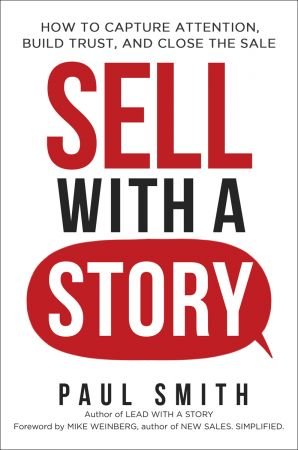 Sell with a Story: How to Capture Attention, Build Trust, and Close the Sale by Paul Smith