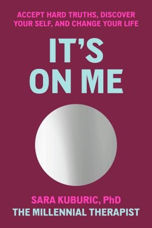 It's On Me: Accept Hard Truths, Discover Your Self, and Change Your Life by Sara Kuburic