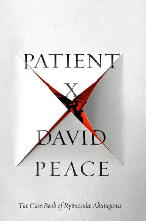 Patient X: The Case-Book of Ryunosuke Akutagawa by David Peace