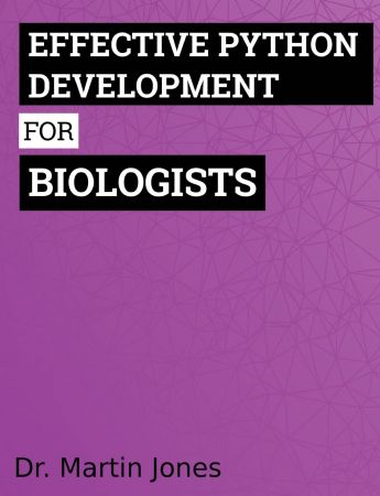 Effective Python Development for Biologists: Tools and techniques for building biological programs (Python For Biologists)