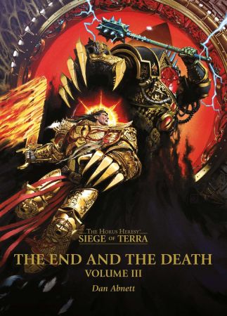 The End And The Death: Volume III (The Horus Heresy: Siege of Terra, Book 8, Part 3) by Dan Abnett