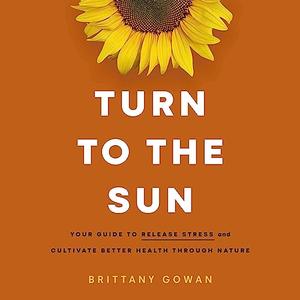 Turn to the Sun: Your Guide to Release Stress and Cultivate Better Health Through NatureAudiobook