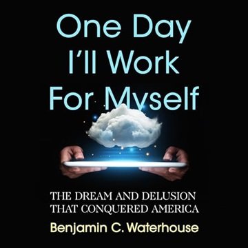 One Day I'll Work for Myself: The Dream and Delusion That Conquered America [Audiobook]