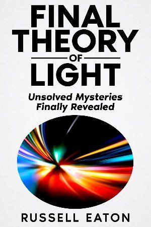 Final Theory of Light: Unsolved Mysteries Finally Revealed