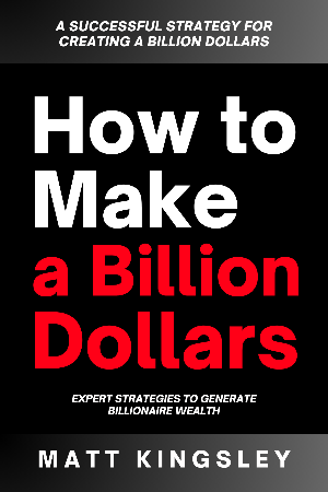How to Make a Billion Dollars: A Successful Strategy for Creating a Billion Dollars