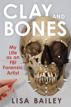 Clay and Bones: My Life as an FBI Forensic Artist (True PDF)