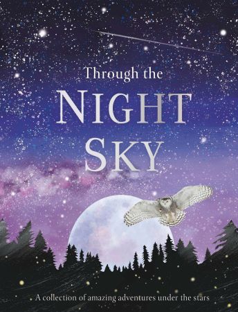 Through The Night Sky  A Collection Of Amazing Adventures Under The Stars (journey Through)