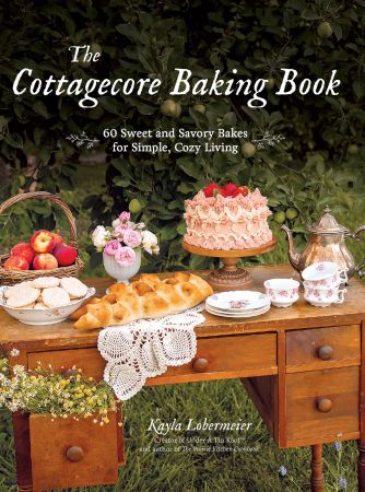 The Cottagecore Baking Book: 60 Sweet and Savory Bakes for Simple, Cozy Living