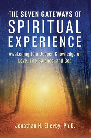 The Seven Gateways of Spiritual Experience: Awakening to a Deeper Knowledge of Love, Life Balance, and God