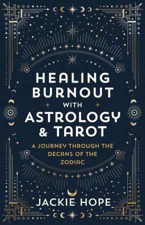 Healing Burnout with Astrology &amp; Tarot: A Journey through the Decans of the Zodiac