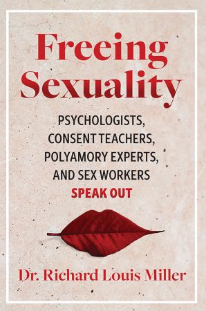 Freeing Sexuality: Sex Workers, Psychologists, Consent Teachers, and Polyamory Experts Speak Out