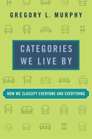 Categories We Live By: How We Classify Everyone and Everything (The MIT Press)