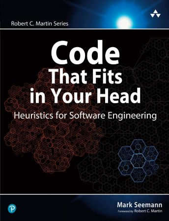 Code That Fits in Your Head: Heuristics for Software Engineering (Robert C. Martin Series) (True PDF)