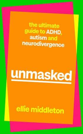 UNMASKED: The Ultimate Guide to ADHD, Autism and Neurodivergence
